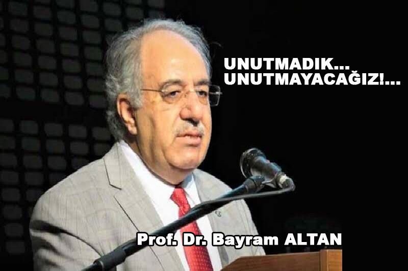 Prof. Dr. Bayram Altan: Unutmadık, Unutturmayacağız