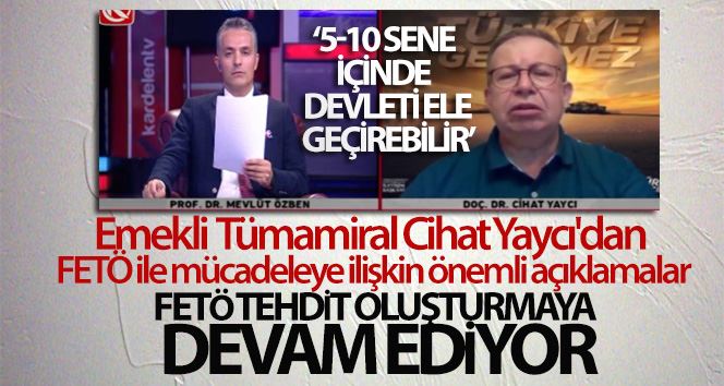 Müstafi Tümamiral Doç. Dr. Cihat Yaycı: “Artık FETÖ’nün silahlı bir örgüt olduğunu biliyoruz”