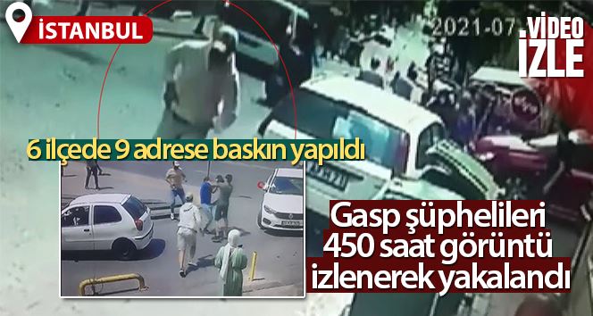 Fatih’te gasp şüphelileri 450 saat görüntü izlenerek yakalandı