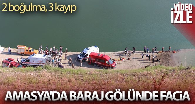 Amasya’da baraj gölünde facia: 2 boğulma, 3 kayıp