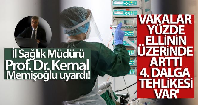 (Özel) İl Sağlık Müdürü Memişoğlu, “Pozitif vakalar yüzde ellinin üzerinde arttı, 4. dalga tehlikesi var”