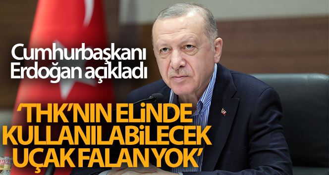 Cumhurbaşkanı Erdoğan: “Türk Hava Kurumu’nun elinde, burada rahatlıkla kullanılabilecek uçak falan yok”