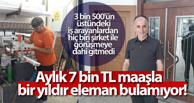 Aylık 7 bin TL maaşla bir yıldır eleman bulamıyor