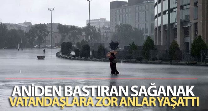 Şişli’de aniden bastıran sağanak vatandaşlara zor anlar yaşattı