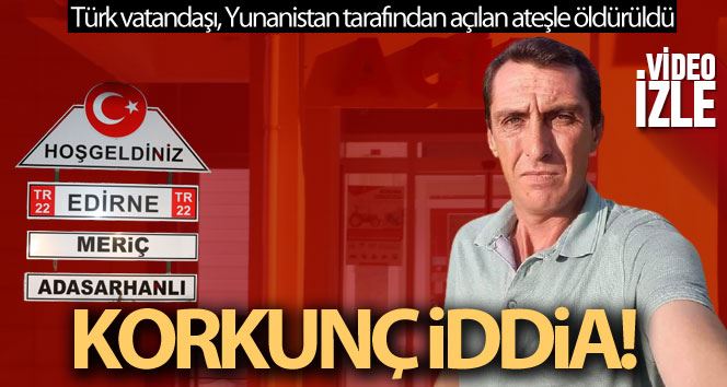 Türk vatandaşı, Yunanistan tarafından açılan ateşle öldürüldü