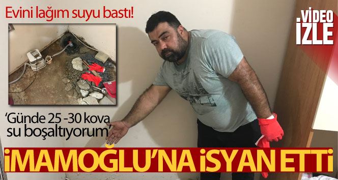 (ÖZEL)  Evini lağım suyu basan vatandaş İmamoğlu’na isyan etti