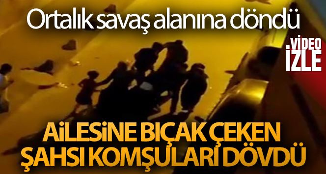 (ÖZEL) Ailesine bıçak çeken şahsı komşuları dövdü