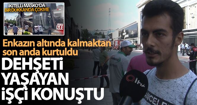 Çöken mağazanın enkazının altında kalmaktan son anda kurtulan işçi konuştu