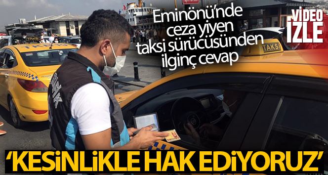 Eminönü’nde ceza yiyen taksi sürücüsü : “Kesinlikle hak ediyoruz”