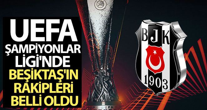 Beşiktaş’ın UEFA Şampiyonlar Ligi’ndeki rakipleri belli oldu