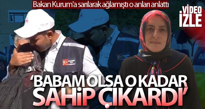 (Özel) Bakan Kurum’a sarılarak ağlamıştı o anları anlattı, “Babam olsa o kadar sahip çıkardı”