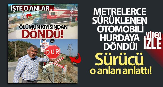 Amasya’da trenin çarptığı otomobilin sürücüsü o anları anlattı: 