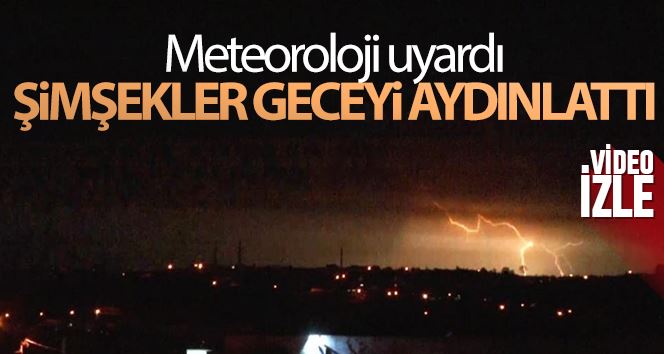 Meteoroloji uyardı, şimşekler geceyi aydınlattı