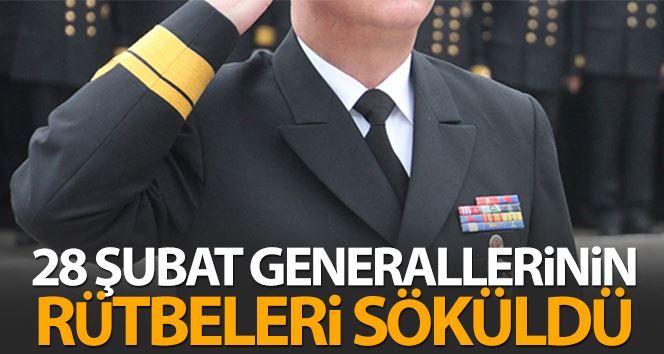 28 Şubat sanığı generallerin rütbeleri söküldü