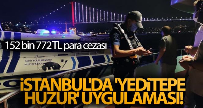 İstanbul’da ’Yeditepe Huzur’ uygulaması: 152 bin 772 TL para cezası uygulandı