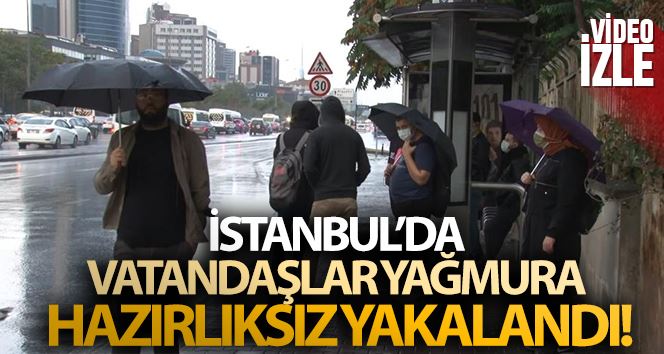 İstanbul’da vatandaşlar yağmura hazırlıksız yakalandı