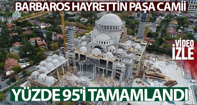 (Özel) Barbaros Hayrettin Paşa Camii’nin kaba inşaatının yüzde 95’i tamamlandı