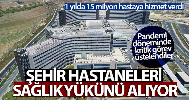 Şehir hastaneleri sağlık yükünü alıyor