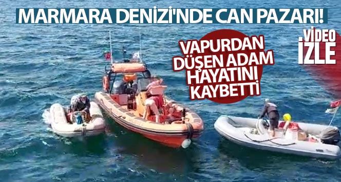 (Özel) Marmara Denizi’nde can pazarı: Vapurdan düşen adam hayatını kaybetti