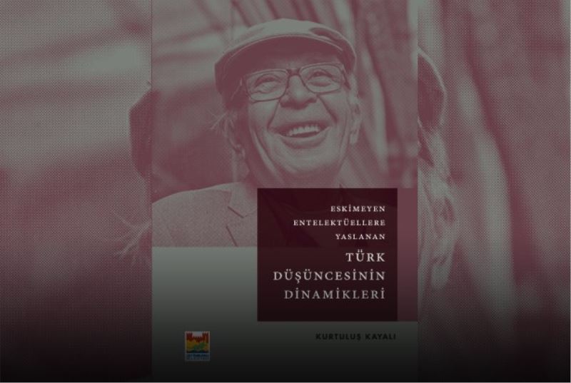 ‘Eskimeyen Entelektüellere Yaslanan Türk Düşüncesinin Dinamikleri’ kitabı okuyucuyla buluşuyor
