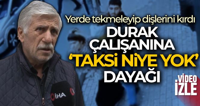 İstanbul’da durak çalışanına “Taksi niye yok” dayağı: Yaşlı adamı yerde tekmeleyip porselen dişlerini kırdı