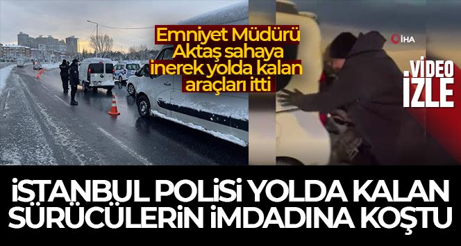 İstanbul polisi yoldan kalan sürücülere yardım etti