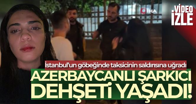 Azerbaycanlı şarkıcı Nergiz Bagieva, İstanbul’da taksicinin saldırısına uğradı