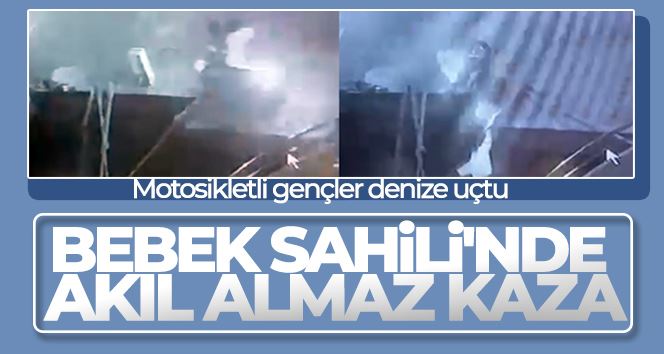 Bebek Sahili’ndeki akıl almaz kaza kameraya yansıdı: Motosikletli gençler denize uçtu