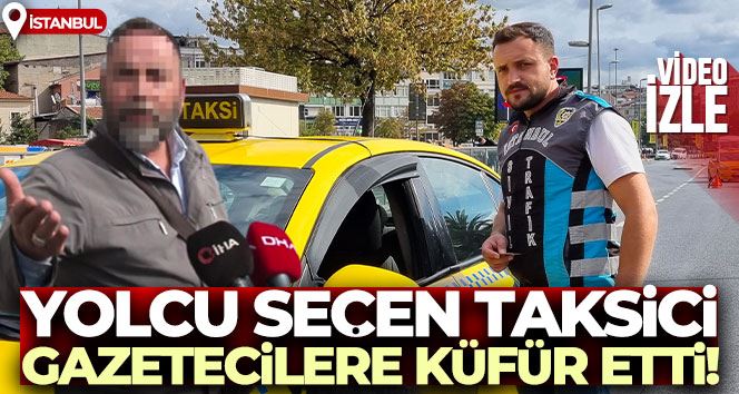 İstanbul’da yolcu seçen taksici gazetecilere küfür etti