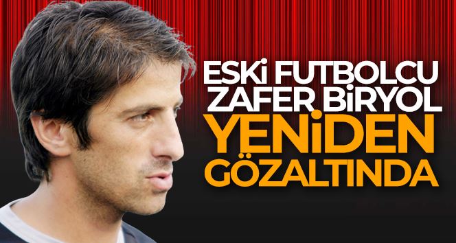 Eski futbolcu Zafer Biryol yeniden gözaltında