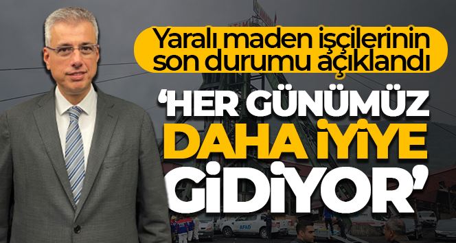 İstanbul İl Sağlık Müdürü Prof. Dr. Memişoğlu yaralı maden işçilerinin son durumunu açıkladı