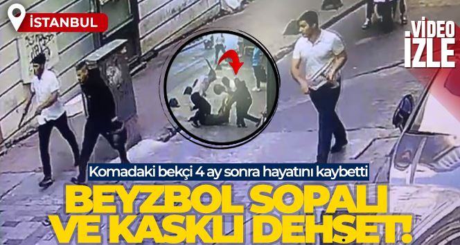 Taksim’de beyzbol sopalı ve kasklı dehşet kamerada: Komadaki bekçi 4 ay sonra öldü