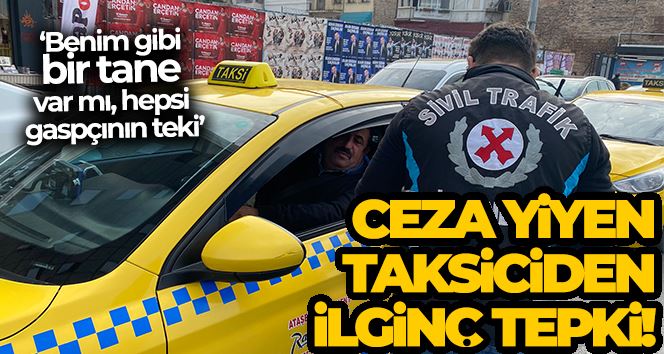 Ceza yiyen taksiciden ilginç tepki: “Benim gibi bir tane taksici var mı, hepsi gaspçının teki”