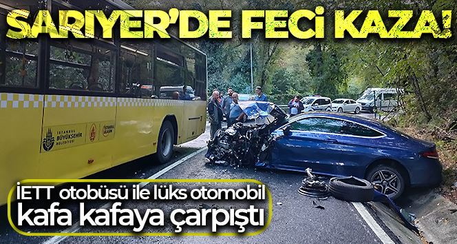 Sarıyer’de facianın eşiğinden dönüldü: İETT otobüsü ile otomobil kafa kafaya çarpıştı