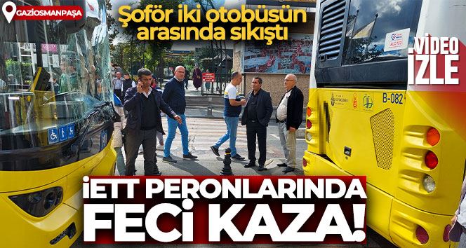 Gaziosmanpaşa’daki İETT peronlarında feci kaza: Şoför iki otobüsün arasında sıkıştı