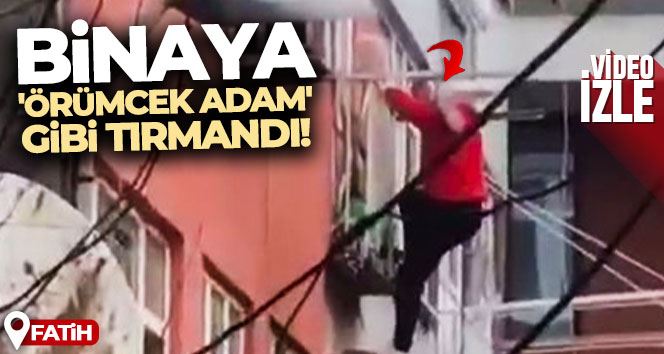 Fatih’te binaya ’Örümcek Adam’ gibi tırmanan şüpheli kamerada