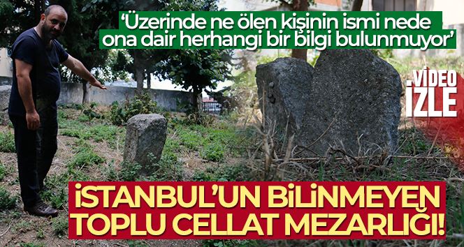 İstanbul’un bilinmeyen toplu cellat mezarlığı