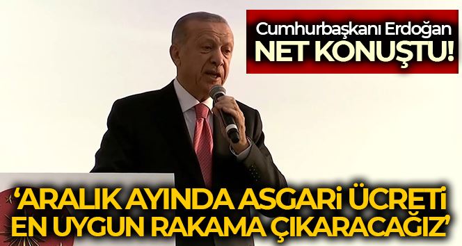 Cumhurbaşkanı Erdoğan: “Aralık ayında asgari ücreti en uygun rakama çıkaracağız”