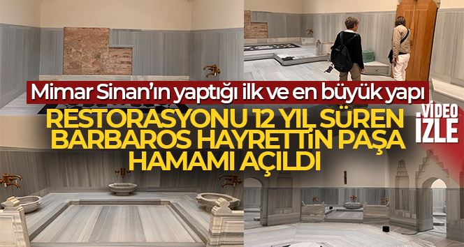 Restorasyonu 12 yıl süren Barbaros Hayrettin Paşa Hamamı açıldı