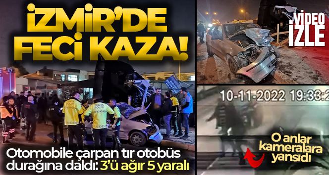  İzmir’de otomobile çarpan tır otobüs durağına daldı: 3’ü ağır 5 yaralı