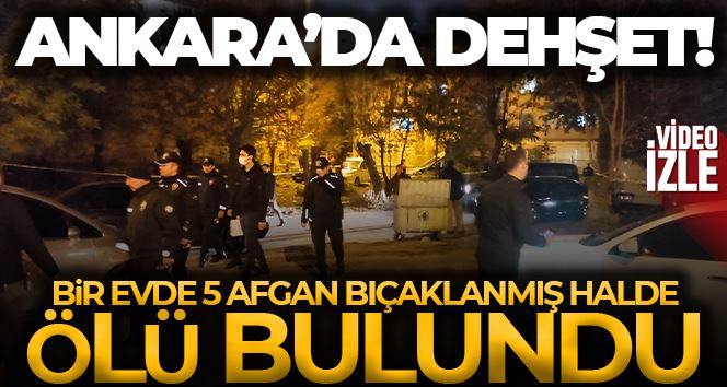  Ankara’da bir evde 5 Afgan bıçaklanmış halde ölü bulundu