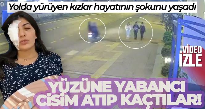 Yolda yürüyen kızların yüzüne yabancı cisim atıp kaçtılar