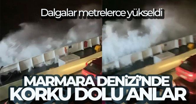 Marmara Denizinde korku dolu anlar: Dalgalar metrelerce yükseldi