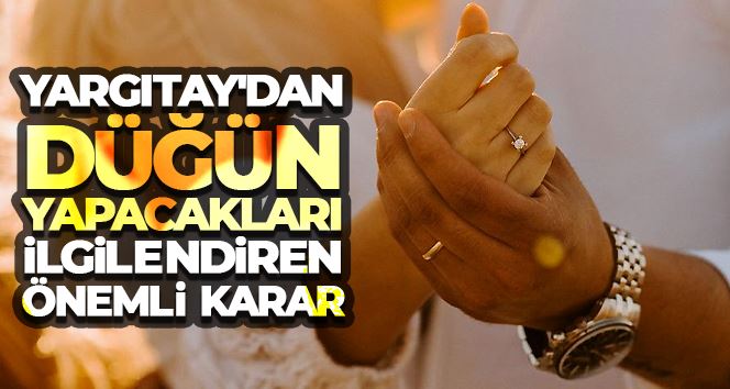 Yargıtay’dan düğün yapacakları ilgilendiren çok önemli karar