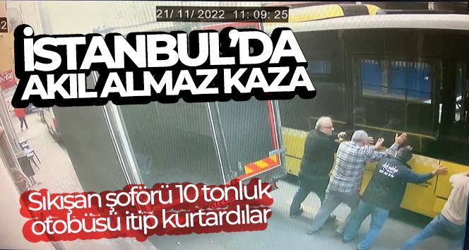 İstanbul’da akıl almaz kaza kamerada: Sıkışan şoförü 10 tonluk otobüsü itip kurtardılar