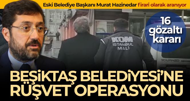  Beşiktaş Belediyesi’ne rüşvet operasyonu: 16 gözaltı