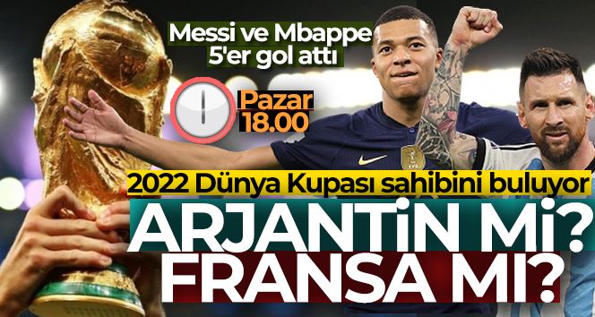 Dünya Kupası’nda final zamanı: Arjantin - Fransa