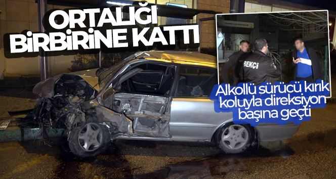 Alkollü sürücü kırık koluyla direksiyon başına geçti, kaza yapıp ortalığı birbirine kattı