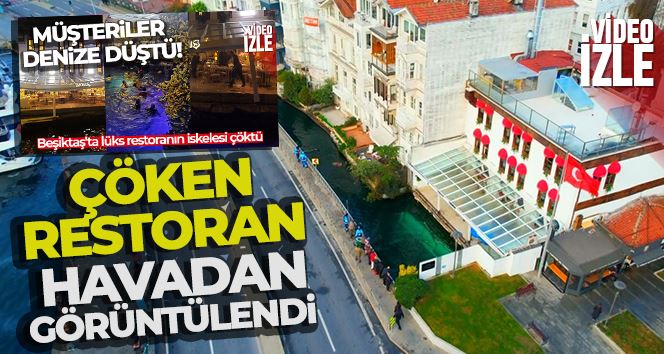 Beşiktaş’ta iskelesi çöken ve 25 kişinin denize düştüğü restoran havadan görüntülendi