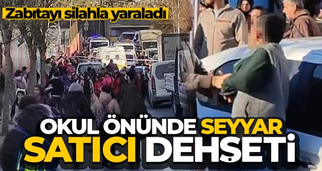 Okul önünde seyyar satıcı dehşeti, zabıtayı silahla yaraladı